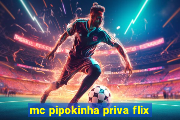 mc pipokinha priva flix